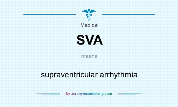 What does SVA mean? It stands for supraventricular arrhythmia