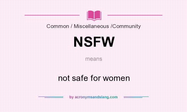 What does NSFW mean? It stands for not safe for women