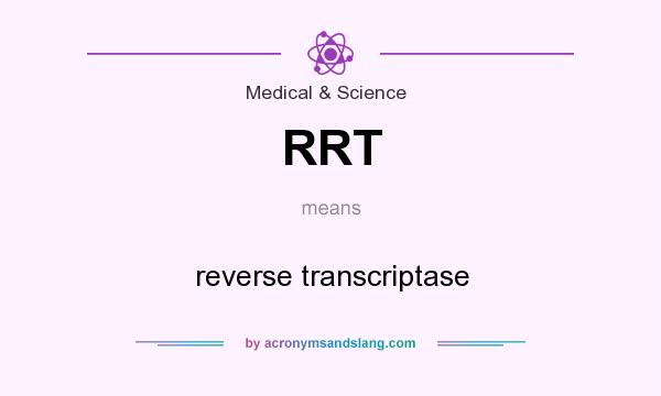 What does RRT mean? It stands for reverse transcriptase