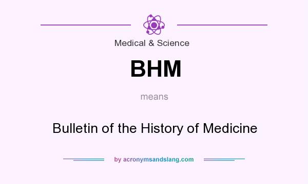 What does BHM mean? It stands for Bulletin of the History of Medicine