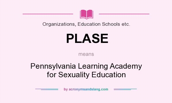 What does PLASE mean? It stands for Pennsylvania Learning Academy for Sexuality Education
