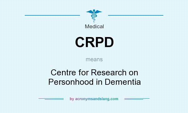 What does CRPD mean? It stands for Centre for Research on Personhood in Dementia
