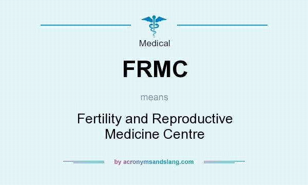 What does FRMC mean? It stands for Fertility and Reproductive Medicine Centre