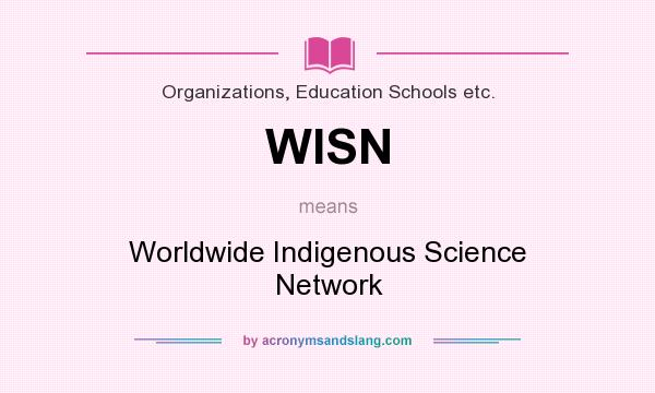 What does WISN mean? It stands for Worldwide Indigenous Science Network