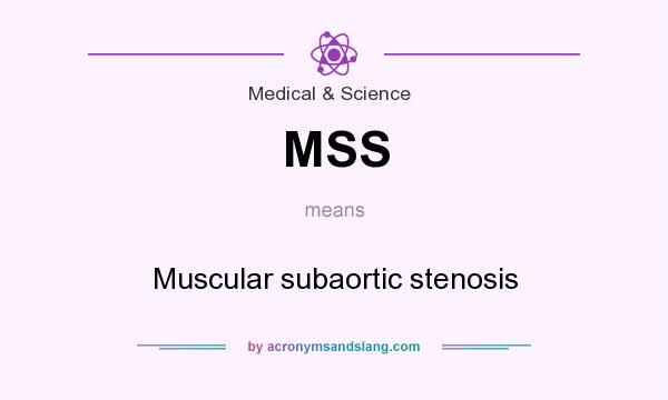 What does MSS mean? It stands for Muscular subaortic stenosis