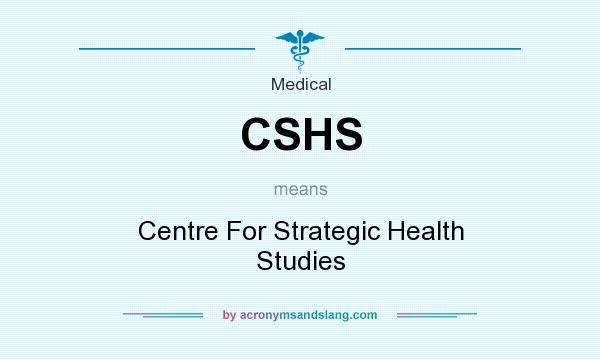 What does CSHS mean? It stands for Centre For Strategic Health Studies