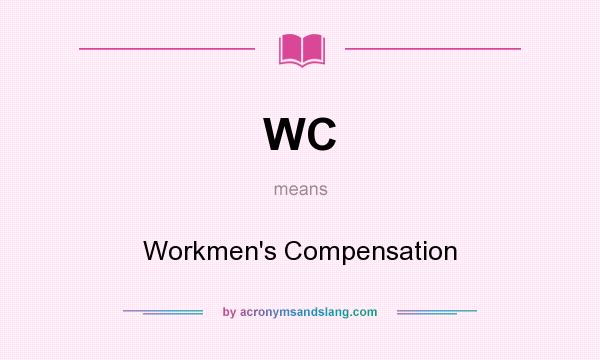 What does WC mean? It stands for Workmen`s Compensation