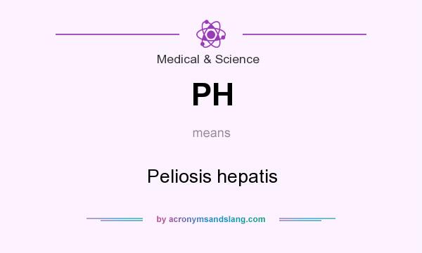 What does PH mean? It stands for Peliosis hepatis