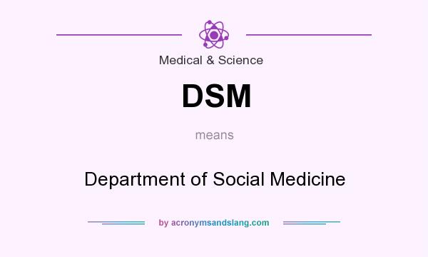 What does DSM mean? It stands for Department of Social Medicine