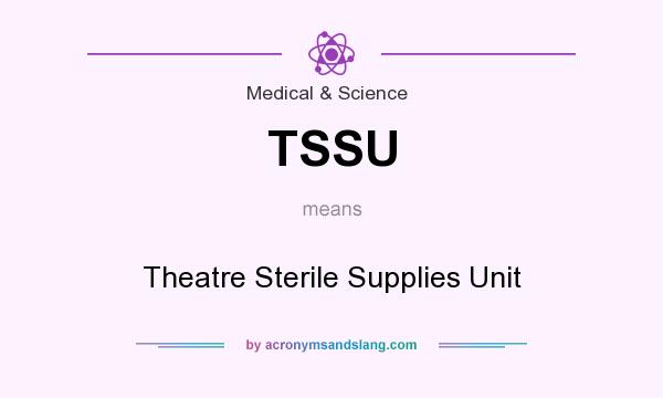 What does TSSU mean? It stands for Theatre Sterile Supplies Unit