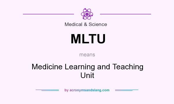 What does MLTU mean? It stands for Medicine Learning and Teaching Unit