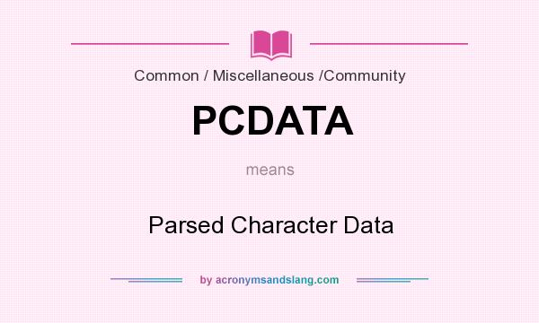 What does PCDATA mean? It stands for Parsed Character Data