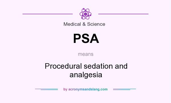 What does PSA mean? It stands for Procedural sedation and analgesia