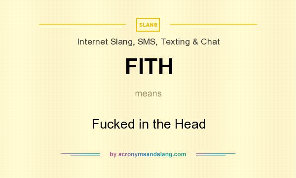 What does FITH mean? It stands for Fucked in the Head