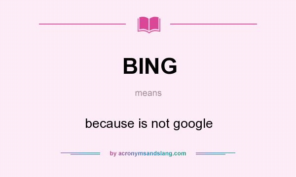 What does BING mean? It stands for because is not google