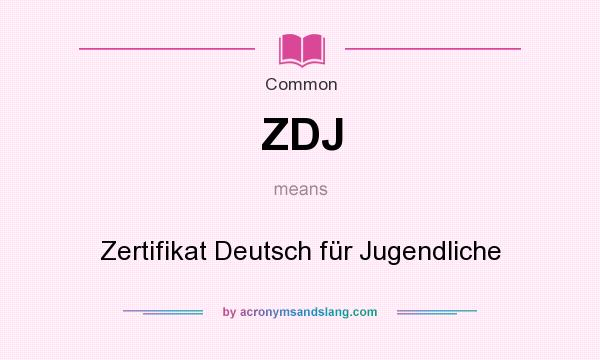 What does ZDJ mean? It stands for Zertifikat Deutsch für Jugendliche