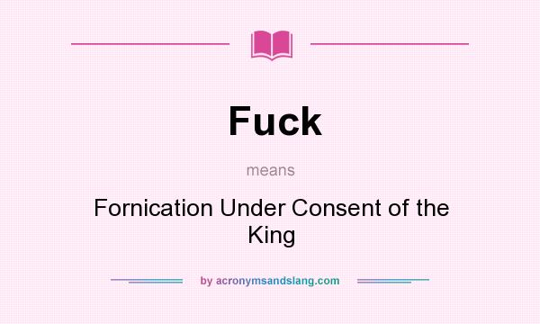 What does Fuck mean? It stands for Fornication Under Consent of the King