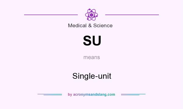 What does SU mean? It stands for Single-unit