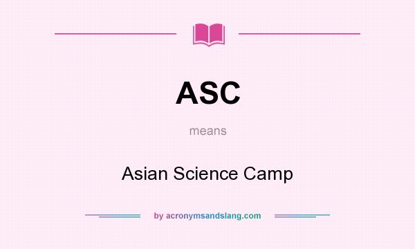 What does ASC mean? It stands for Asian Science Camp