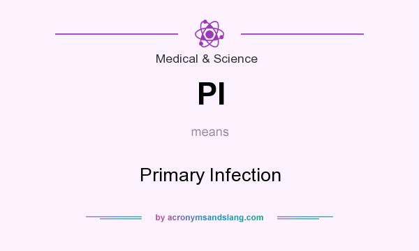What does PI mean? It stands for Primary Infection