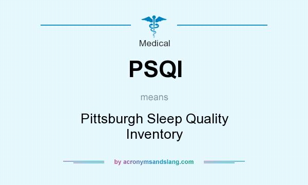 What does PSQI mean? It stands for Pittsburgh Sleep Quality Inventory