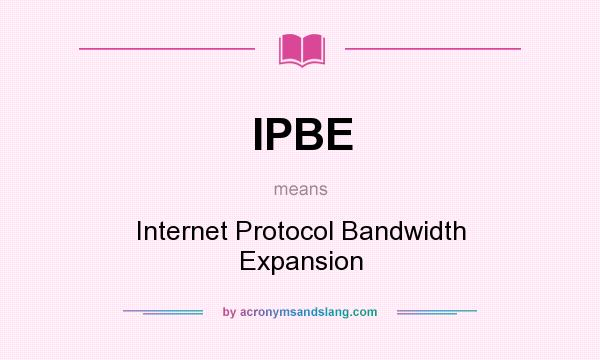 What does IPBE mean? It stands for Internet Protocol Bandwidth Expansion