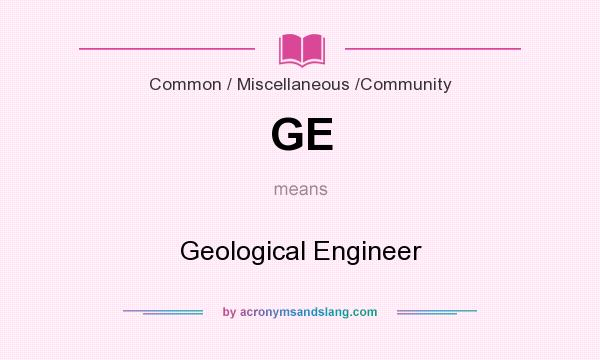 What does GE mean? It stands for Geological Engineer