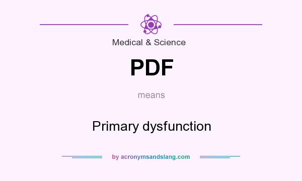What does PDF mean? It stands for Primary dysfunction