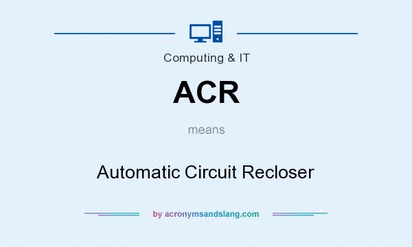 What does ACR mean? It stands for Automatic Circuit Recloser