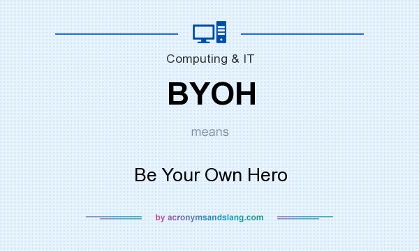 What does BYOH mean? It stands for Be Your Own Hero