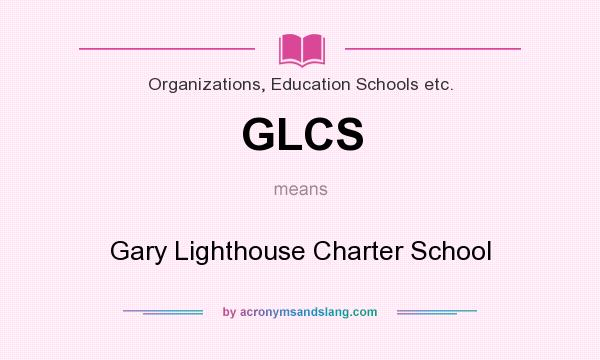 What does GLCS mean? It stands for Gary Lighthouse Charter School