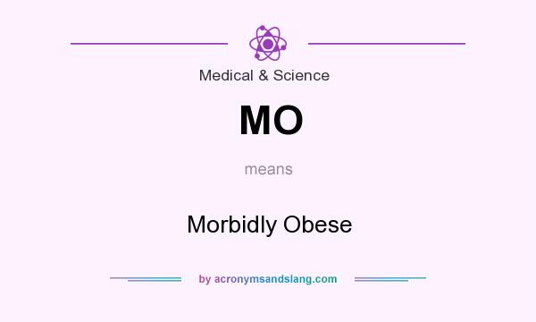 What does MO mean? It stands for Morbidly Obese