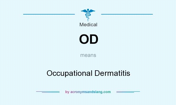 What does OD mean? It stands for Occupational Dermatitis