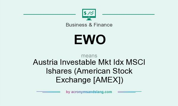 What does EWO mean? It stands for Austria Investable Mkt Idx MSCI Ishares (American Stock Exchange [AMEX])