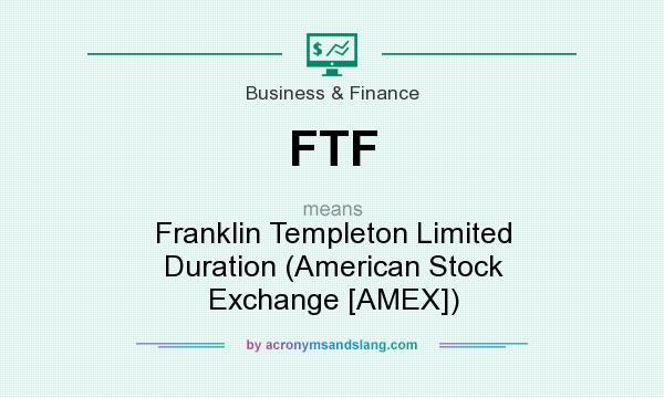 What does FTF mean? It stands for Franklin Templeton Limited Duration (American Stock Exchange [AMEX])