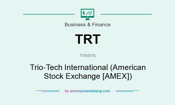 What does TRT mean? It stands for Trio-Tech International (American Stock Exchange [AMEX])