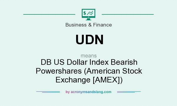 What does UDN mean? It stands for DB US Dollar Index Bearish Powershares (American Stock Exchange [AMEX])