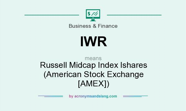 What does IWR mean? It stands for Russell Midcap Index Ishares (American Stock Exchange [AMEX])