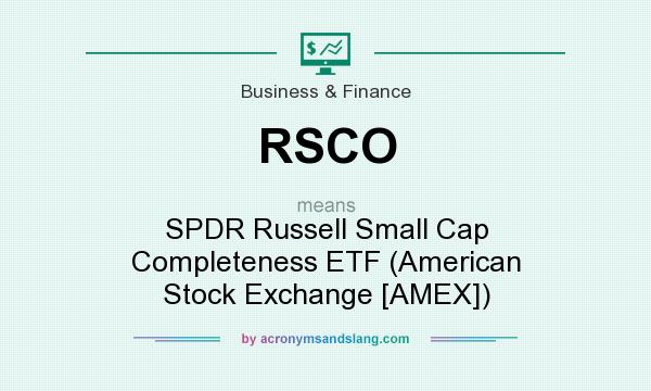 What does RSCO mean? It stands for SPDR Russell Small Cap Completeness ETF (American Stock Exchange [AMEX])