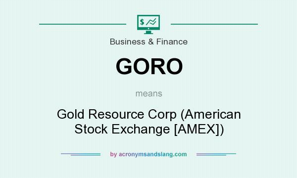 What does GORO mean? It stands for Gold Resource Corp (American Stock Exchange [AMEX])