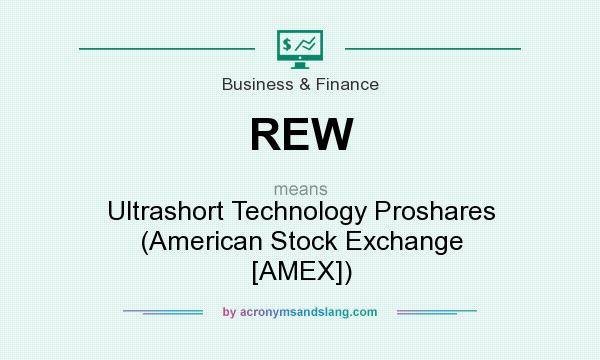 What does REW mean? It stands for Ultrashort Technology Proshares (American Stock Exchange [AMEX])