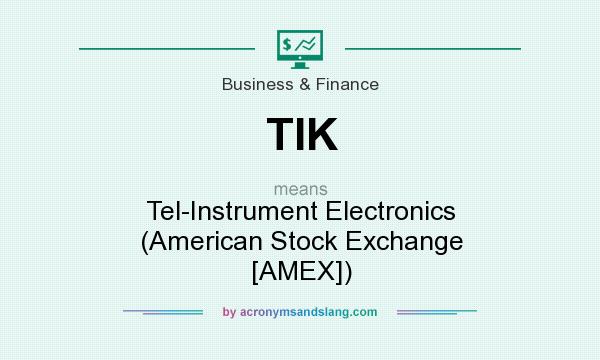 What does TIK mean? It stands for Tel-Instrument Electronics (American Stock Exchange [AMEX])