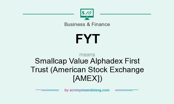 What does FYT mean? It stands for Smallcap Value Alphadex First Trust (American Stock Exchange [AMEX])