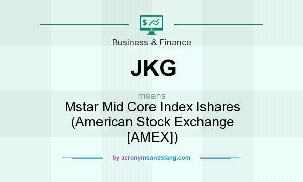 What does JKG mean? It stands for Mstar Mid Core Index Ishares (American Stock Exchange [AMEX])