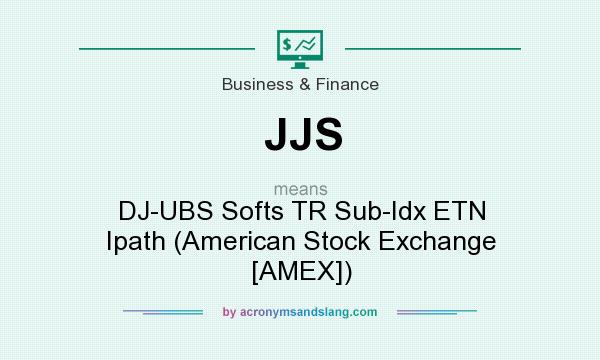 What does JJS mean? It stands for DJ-UBS Softs TR Sub-Idx ETN Ipath (American Stock Exchange [AMEX])