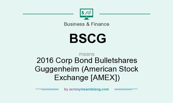 What does BSCG mean? It stands for 2016 Corp Bond Bulletshares Guggenheim (American Stock Exchange [AMEX])