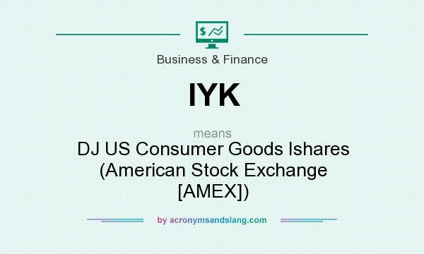 What does IYK mean? It stands for DJ US Consumer Goods Ishares (American Stock Exchange [AMEX])