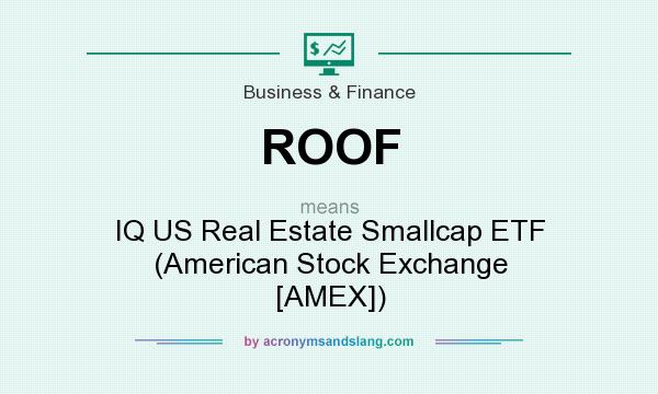 What does ROOF mean? It stands for IQ US Real Estate Smallcap ETF (American Stock Exchange [AMEX])