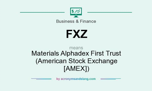 What does FXZ mean? It stands for Materials Alphadex First Trust (American Stock Exchange [AMEX])