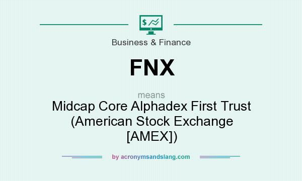 What does FNX mean? It stands for Midcap Core Alphadex First Trust (American Stock Exchange [AMEX])